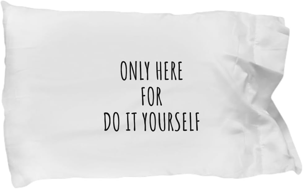 EzGift Only Here for Do It Yourself Pillowcase Funny Gift Idea for Hobby Lover Fanatic Quote Addict Gag Fan Joke Pillow Cover Case 20x30
