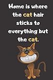 Home is where the cat hair sticks to everything but the cat.: Funny Lined Notebook 120 6'9' for Cat Lovers