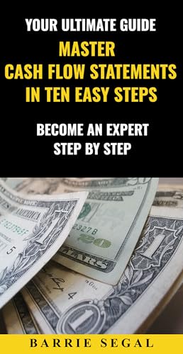 Master Cash Flow Statements in Ten Easy Steps: Become an Expert Step by Step (Understanding Finance Book 4)