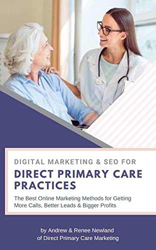 Digital Marketing & SEO for Direct Primary Care Practices: The Best Online Marketing Methods For Getting More Calls, Better Leads & Bigger Profits