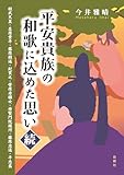 平安貴族の和歌に込めた思い: 桓武天皇 在原業平 藤原頼通 紀貫之 菅原孝標女 待賢門院堀河 藤原忠通 平忠盛 (続)