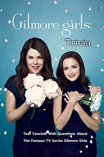 Gilmore Girls Trivia Test Yourself With Questions About The Famous Tv Series Gilmore Girls A Year In The Life Perfect Gift For Holiday Kindle Edition By Smiley Mark Humor