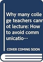 Why many college teachers cannot lecture: How to avoid communication breakdown in the classroom 039804936X Book Cover