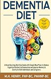 Dementia Diet: A Brain-Boosting Nutrition Guide With Simple Meal Plans to Reduce Cognitive Decline & Inflammation, and Improve Memory & Clarity for Both Individuals and Caregivers