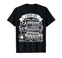 I Run On Caffeine Sarcasm And Inappropriate Thoughts T-Shirt