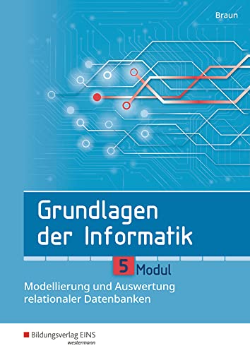 Grundlagen der Informatik: Modul 5: Modellierung und Auswertung relationaler Datenbanken Schülerband