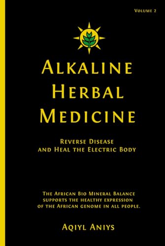 Alkaline Herbal Medicine: Reverse Disease And Heal The Electric Body (Alkaline Plant Based Series)