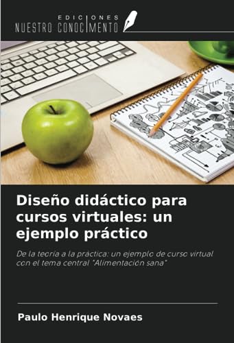Diseño didáctico para cursos virtuales: un ejemplo práctico: De la teoría a la práctica: un ejemplo de curso virtual con el tema central 'Alimentación sana'