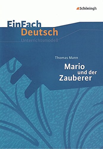 Thomas Mann: Mario und der Zauberer. EinFach Deutsch Unterrichtsmodelle: Gymnasiale Oberstufe