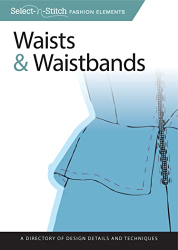 Waists & Waistbands: A Directory of Design Details and Techniques (Design Originals) Learn How to Install Zippers, Drawstrings, Elastic, Tailored Seams, and More (Select-n-Stitch)