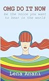OMG Do It Now: Be the Voice You Want to Hear in the World