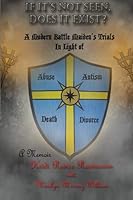 If It's Not Seen, Does It Exist?: A Modern Battle Maiden's Trials in Light of Abuse, Autism, Death, Divorce 1515254585 Book Cover
