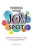 Finding Your Joy Spot: Helping You Discover Joy in Unexpected Places 0991707583 Book Cover