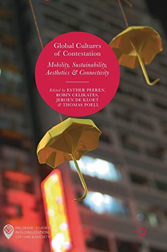 Global Cultures of Contestation: Mobility, Sustainability, Aesthetics & Connectivity (Palgrave Studies in Globalization, Culture and Society)