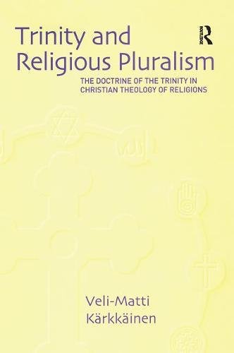 Trinity and Religious Pluralism: The Doctrine of the Trinity in Christian Theology of Religions