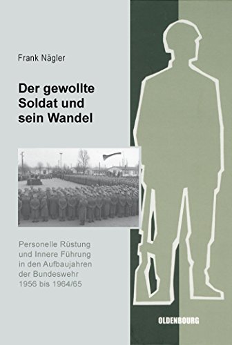Der gewollte Soldat und sein Wandel: Personelle Rüstung und Innere Führung in den Aufbaujahren der Bundeswehr 1956 bis 1964/65 (Sicherheitspolitik und ... Deutschland, 9) (German Edition)