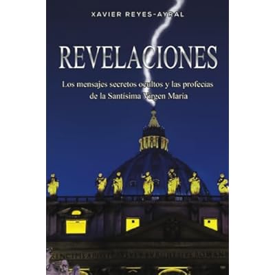 Revelaciones: Los mensajes secretos ocultos y las profecías de la Santísima Virgen María: Los mensajes secretos ocultos y las profeci as de la Santi sima Virgen Mari a