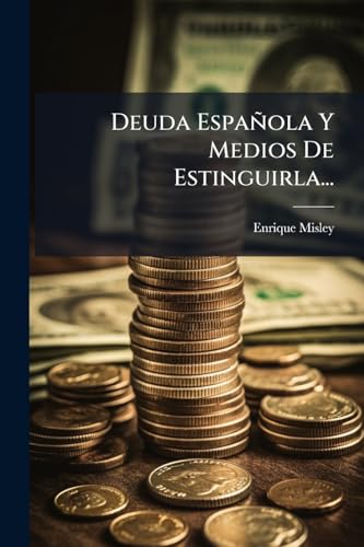 Deuda Española Y Medios De Estinguirla... (Spanish Edition)