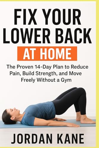 Fix Your Lower Back at Home: The Proven 14-Day Plan to Reduce Pain, Build Strength, and Move Freely Without a Gym