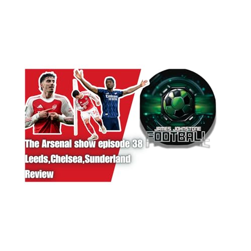 The Arsenal Show Episode 38 - Leeds,Chelsea,Sunderland Review