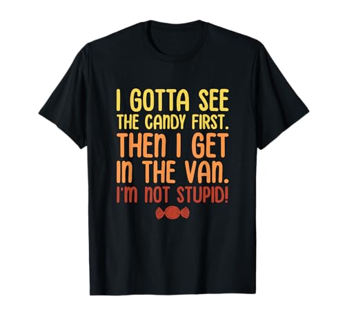 I Gotta See The Candy First. I'm Not Stupid. Halloween T-Shirt