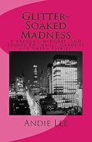 Glitter-Soaked Madness: A Prequel, Midquel, and Sequel to "Magic Gardens and Green Fairies" 1519490615 Book Cover