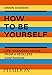 How to Be Yourself: Life-Changing Advice from a Reckless Contrarian