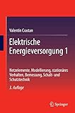 Elektrische Energieversorgung 1: Netzelemente, Modellierung, stationäres Verhalten, Bemessung, Schalt- und Schutztechnik
