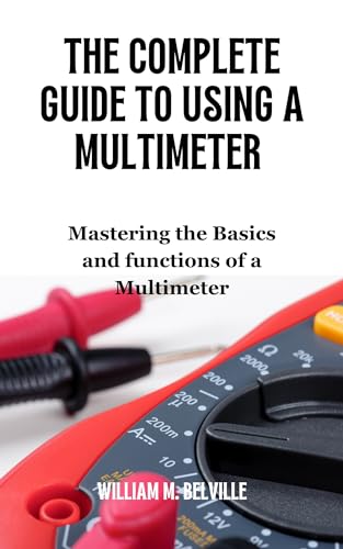 The Complete Guide To Using A Multimeter : Mastering the Basics and functions of a Multimeter