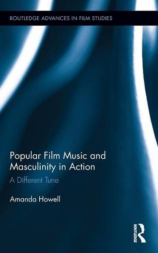 Popular Film Music and Masculinity in Action: A Different Tune (Routledge Advances in Film Studies)