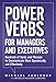 Power Verbs for Managers and Executives: Hundreds of Verbs and Phrases to Communicate More Dynamically and Effectively