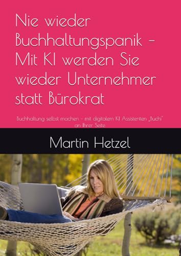 Nie wieder Buchhaltungspanik – Mit KI werden Sie wieder Unternehmer statt Bürokrat: Buchhaltung selbst machen – mit digitalem KI Assistenten „Buchi' an Ihrer Seite
