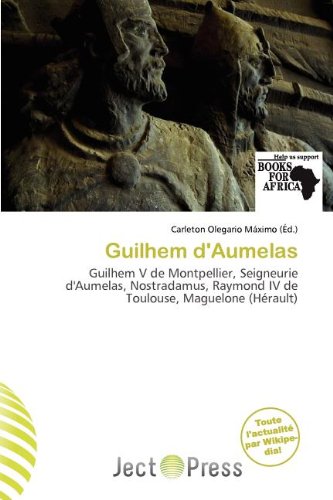 Guilhem d'Aumelas: Guilhem V de Montpellier, Seigneurie d'Aumelas, Nostradamus, Raymond IV de Toulouse, Maguelone (Hérault)