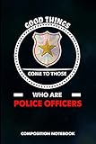 bergbau uniform bestellen  Good Things Come to Those who Are Police Officers: Composition Notebook, Birthday Journal Gift for State Troopers, Policemen and Policewomen to write on