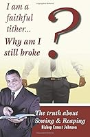 I'm A Faithful Tither: Why Am I Still Broke: The Truth Of Sowing And Reaping 1434803546 Book Cover