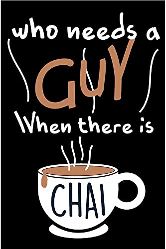 Laughable Decorative Wall Poster|Who Need A Guy When There is Chai|Poster For Restaurant, Tea Shops|Tea Lover|Wall Art D�cor Item|Poster For Decoration|Decorative Poster|High Resolution 300 GSM Thick Paper