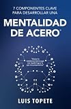 7 COMPONENTES CLAVE PARA DESARROLLAR UNA MENTALIDAD DE ACERO: Vencer la resistencia interna que nos impide lograr lo que nos proponemos. (Spanish Edition)