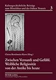Zwischen Vernunft und Gefühl. Weibliche Religiosität von der Antike bis heute (Kulturgeschichtliche Beiträge zum Mittelalter und zur frühen Neuzeit, Band 3)