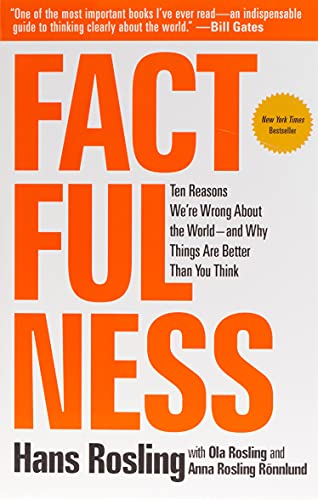 Factfulness: Ten Reasons We're Wrong About the World--and Why Things Are Better Than You Think