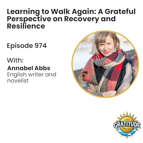 Learning to Walk Again: A Grateful Perspective on Recovery and Resilience - Annabel Abbs (ep. 974)