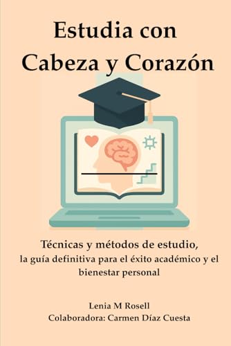 Estudia con cabeza y corazón: Técnicas y métodos de estudio, la guía definitiva para el éxito académico y el bienestar personal
