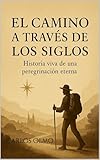 El Camino de Santiago a través de los siglos: Historia viva de una peregrinación eterna