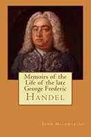 Memoirs of the Life of the late George Frederic Handel 0692543430 Book Cover