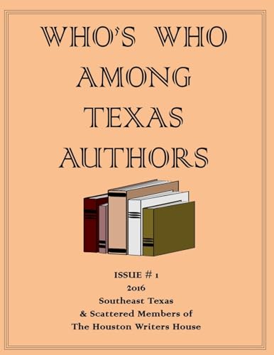 Who's Who Among Texas Authors: And members of the Houston Writers House organization