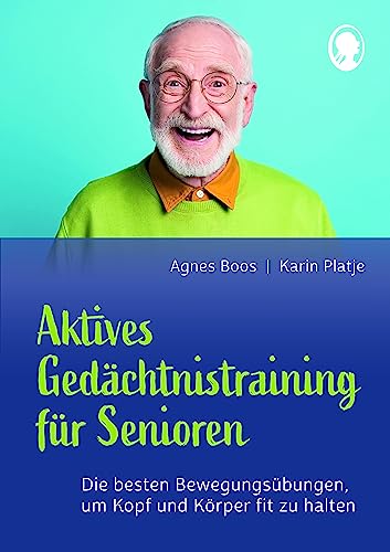 Aktives Gedächtnistraining für Senioren: Die besten Bewegungsübungen, um Kopf und Körper fit zu halten: Die besten Übungen für aktives Bewegungs- und ... Gedächtnistraining-Programm für Senioren