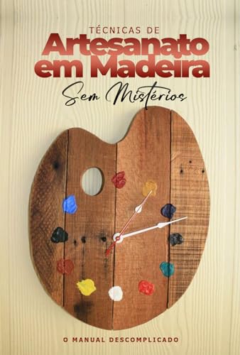 Técnicas de Artesanato em Madeira Sem Mistérios: O Manual Descomp...