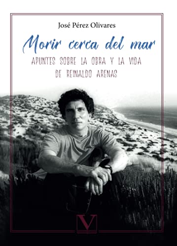 Morir cerca del mar: Apuntes sobre la obra y la vida de Reinaldo Arenas (Biblioteca Cubana)