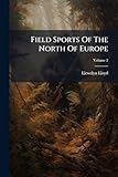  Field Sports Of The North Of Europe: Comprised In A Personal Narrative Of A Residence In Sweden And Norway, In The Years 1827-28; Volume 2