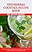 The Herbal Cocktail Recipe book: Discover Several Cocktails, Recipes, and Formulas from Nature’s best ingredients (English Edition)