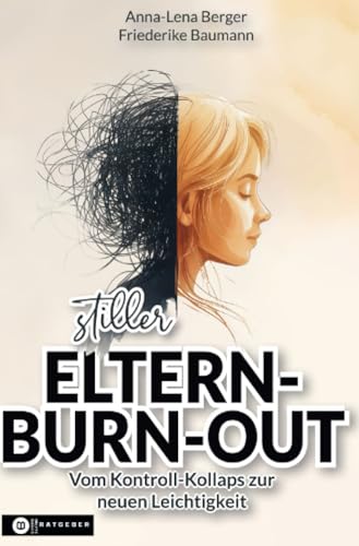 Stiller Eltern-Burn-out: Vom Kontroll-Kollaps zur neuen Leichtigkeit – der bewährte, sanfte Weg, wie du Schritt für Schritt den Alarmmodus beendest und nachhaltig ohne Schuldgefühle innere Ruhe zurück